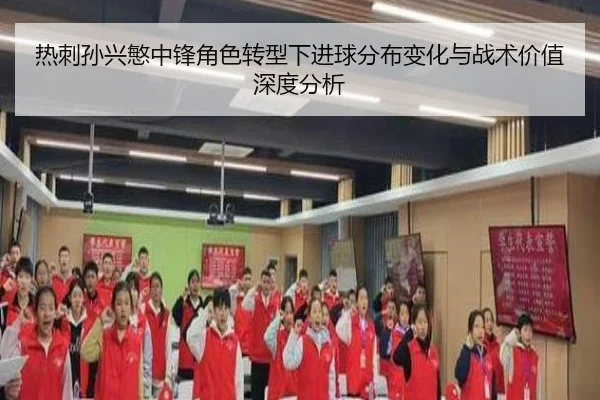 热刺孙兴慜中锋角色转型下进球分布变化与战术价值深度分析