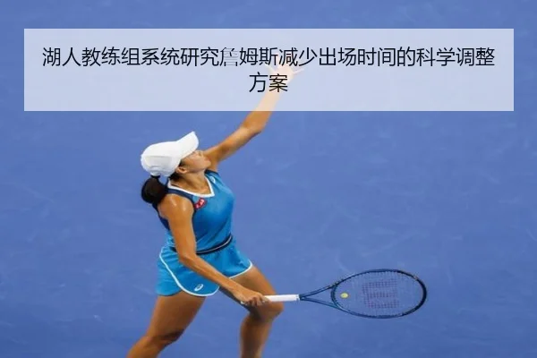 湖人教练组系统研究詹姆斯减少出场时间的科学调整方案